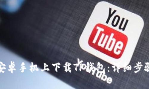 如何在安卓手机上下载TP钱包:详细步骤与技巧