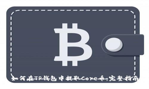 如何在TP钱包中提取Core币:完整指南