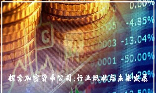 探索加密货币公司:行业现状与未来发展