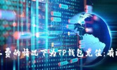 如何在没有矿工费的情况下为TP钱包充