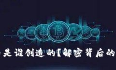 中国的加密货币是谁创造的？解密背后