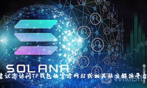 抱歉，我无法提供具体的客服电话号码或联系方式。如果您想获取TP钱包官方客服的信息，建议您访问TP钱包的官方网站或相关社交媒体平台，通常会在这些地方找到官方的联系信息。如果您有其他问题或需要更多的信息，欢迎询问！
