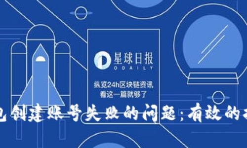 如何解决TP钱包创建账号失败的问题:有效的排查和解决方案