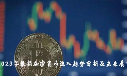 2023年最新加密货币流入趋势分析及未来展望
