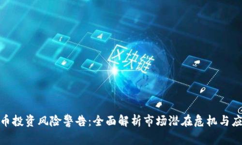 加密货币投资风险警告:全面解析市场潜在危机与应对策略