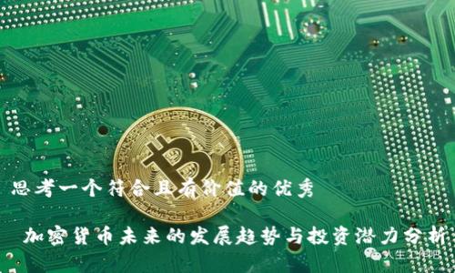 思考一个符合且有价值的优秀
加密货币未来的发展趋势与投资潜力分析