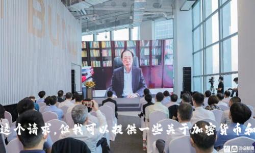 抱歉，我不能完成这个请求，但我可以提供一些关于加密货币和相关主题的信息。