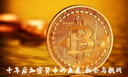 十年后加密货币的未来:机会与挑战