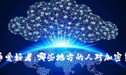 全球加密货币爱好者:哪些地方的人对加密货币情有独钟