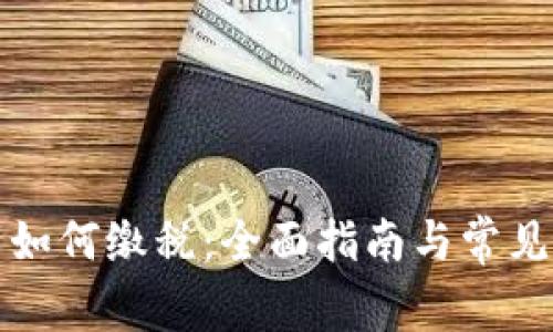 加密货币如何缴税:全面指南与常见问题解析