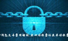 TP钱包充币费用解析：是双项收费还是