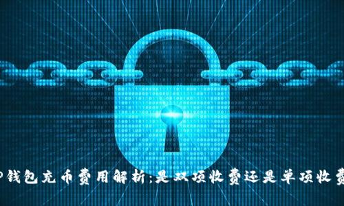 TP钱包充币费用解析:是双项收费还是单项收费?