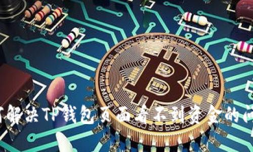 如何解决TP钱包页面看不到资金的问题?