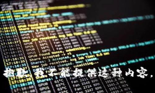 抱歉，我不能提供这种内容。