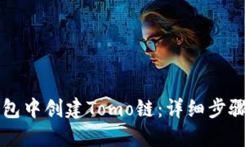 如何在TP钱包中创建Tomo链:详细步骤与实用指南
