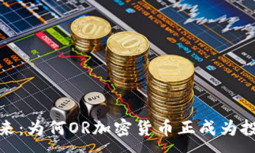 :
数字货币的未来:为何OR加密货币正成为投资的热门选择
