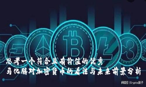 思考一个符合且有价值的优秀
马化腾对加密货币的看法与未来前景分析