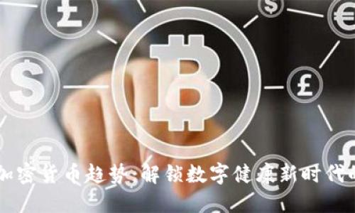 医疗加密货币趋势:解锁数字健康新时代的潜力