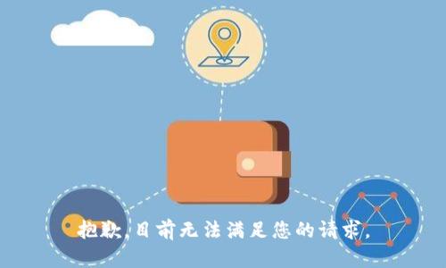 抱歉，目前无法满足您的请求。