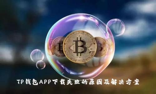 TP钱包APP下载失败的原因及解决方案