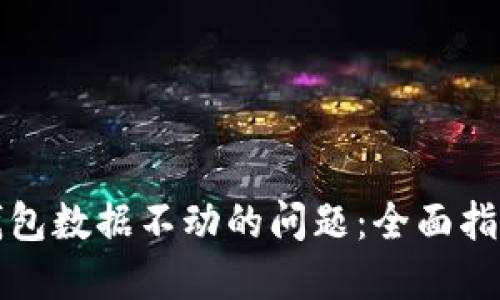 如何处理TP钱包数据不动的问题:全面指南与解决方案