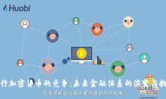 央行加密货币的竞争：未来金融体系的