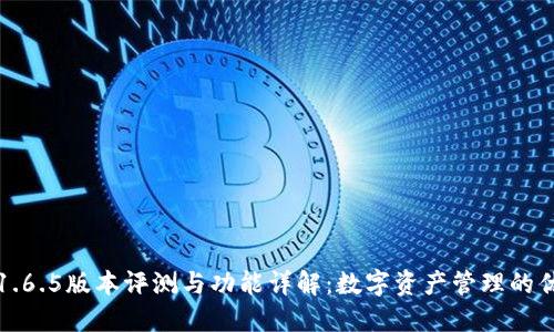 TP钱包1.6.5版本评测与功能详解:数字资产管理的优选工具