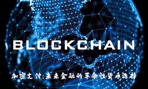 加密支付:未来金融的革命性货币选择