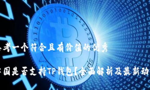 思考一个符合且有价值的优秀
中国是否支持TP钱包?全面解析及最新动态