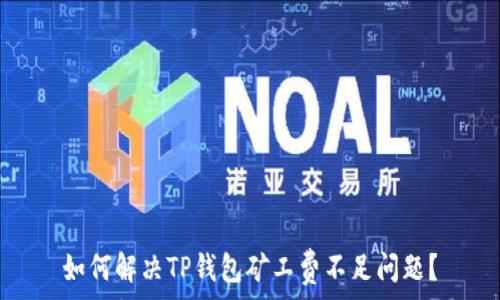 如何解决TP钱包矿工费不足问题?