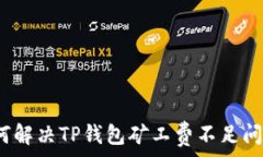   如何解决TP钱包矿工费不足问题？