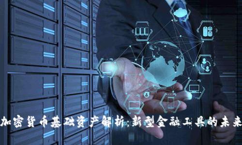 加密货币基础资产解析:新型金融工具的未来
