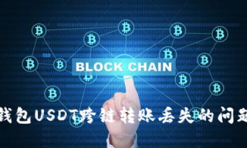 如何解决TP钱包USDT跨链转账丢失的问题及预防措施