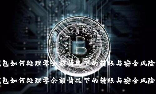 TP钱包如何处理零余额情况下的转账与安全风险分析

TP钱包如何处理零余额情况下的转账与安全风险分析