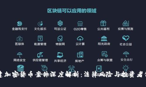 福建加密货币案件深度解析:法律风险与投资者保护