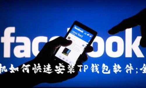 华为手机如何快速安装TP钱包软件：全面攻略