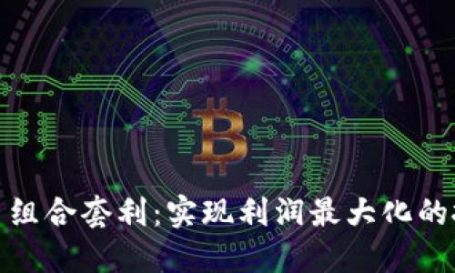 加密货币组合套利:实现利润最大化的投资策略