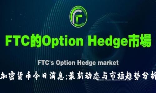 加密货币今日消息:最新动态与市场趋势分析
