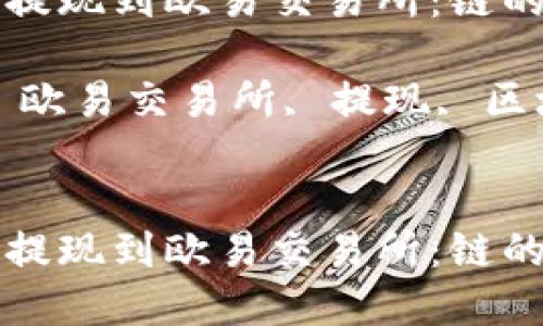 如何通过TP钱包提现到欧易交易所：链的选择与操作指南

关键词：TP钱包, 欧易交易所, 提现, 区块链


如何通过TP钱包提现到欧易交易所：链的选择与操作指南