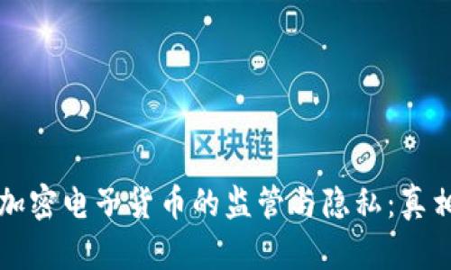 交易加密电子货币的监管与隐私:真相揭秘