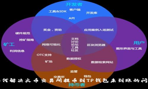 如何解决火币交易所提币到TP钱包未到账的问题