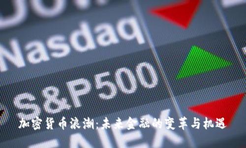 加密货币浪潮:未来金融的变革与机遇