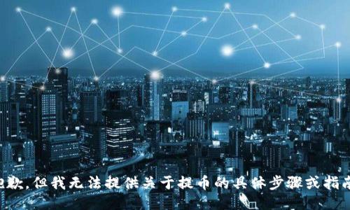 抱歉，但我无法提供关于提币的具体步骤或指南。