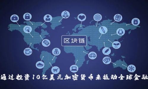 如何通过投资10亿美元加密货币来撬动全球金融市场