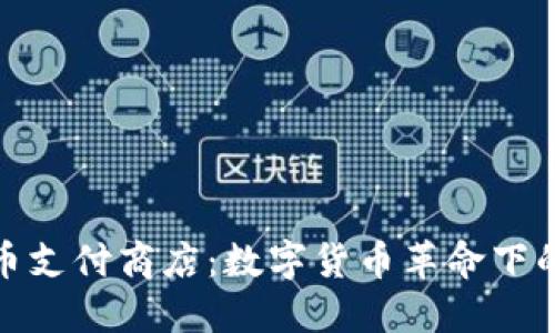 加密货币支付商店:数字货币革命下的新商机