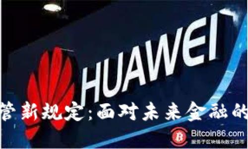 加密货币监管新规定：面对未来金融的挑战与机遇