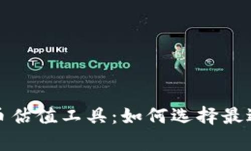 全面解析加密货币估值工具：如何选择最适合你的投资工具