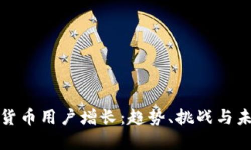 : 加密货币用户增长:趋势、挑战与未来展望