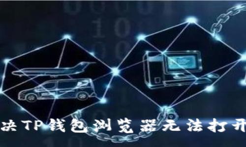 :
如何解决TP钱包浏览器无法打开的问题