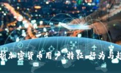 全面解析加密货币用户：特征、行为与